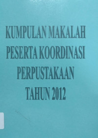 Image of Kumpulanan Makalah Peserta Koordinasi Perpustakaan Tahun 2012